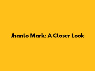 Jhanlo Mark: A Closer Look