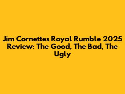 Jim Cornette's Royal Rumble 2025 Review: The Good, The Bad, The Ugly