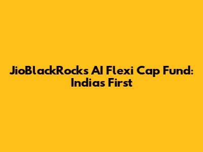 JioBlackRock's AI Flexi Cap Fund: India's First