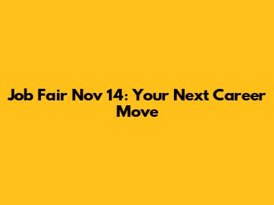 Job Fair Nov 14: Your Next Career Move