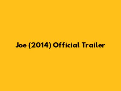 Joe (2014) Official Trailer