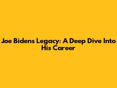 Joe Biden's Legacy: A Deep Dive Into His Career