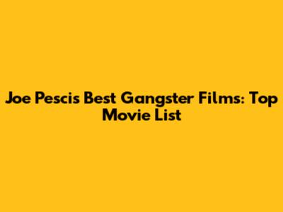 Joe Pesci's Best Gangster Films: Top Movie List