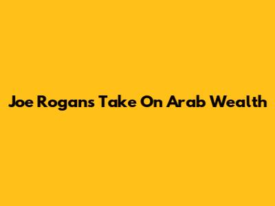 Joe Rogan's Take On Arab Wealth