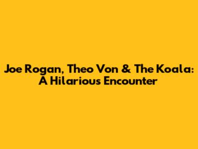 Joe Rogan, Theo Von & The Koala: A Hilarious Encounter