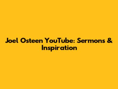 Joel Osteen YouTube: Sermons & Inspiration