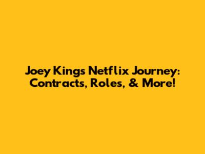 Joey King's Netflix Journey: Contracts, Roles, & More!