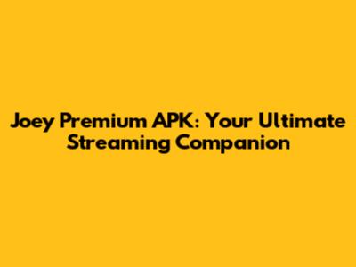 Joey Premium APK: Your Ultimate Streaming Companion