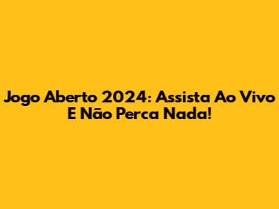 Jogo Aberto 2024: Assista Ao Vivo E Não Perca Nada!
