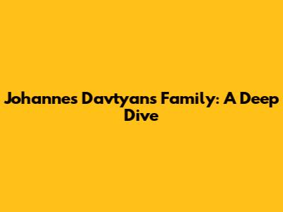 Johannes Davtyan's Family: A Deep Dive