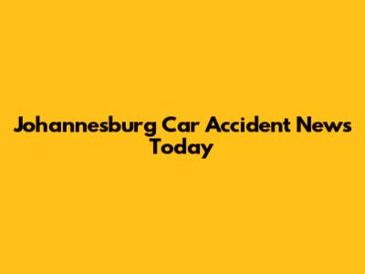 Johannesburg Car Accident News Today