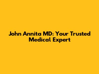 John Annita MD: Your Trusted Medical Expert