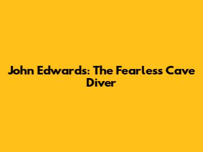 John Edwards: The Fearless Cave Diver