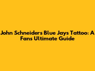 John Schneider's Blue Jays Tattoo: A Fan's Ultimate Guide