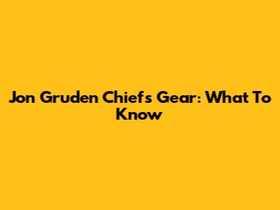 Jon Gruden Chiefs Gear: What To Know