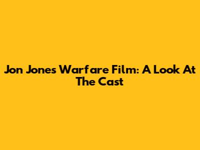 Jon Jones' "Warfare" Film: A Look At The Cast