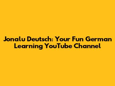 Jonalu Deutsch: Your Fun German Learning YouTube Channel
