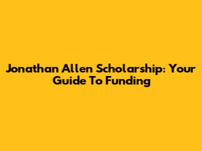 Jonathan Allen Scholarship: Your Guide To Funding