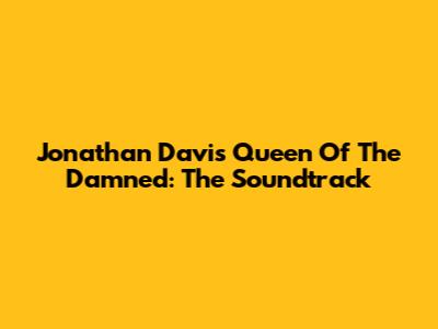 Jonathan Davis' Queen Of The Damned: The Soundtrack