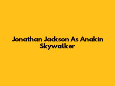 Jonathan Jackson As Anakin Skywalker