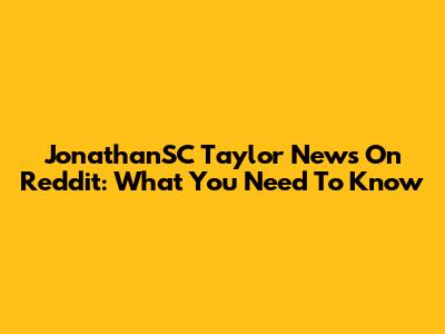 JonathanSC Taylor News On Reddit: What You Need To Know