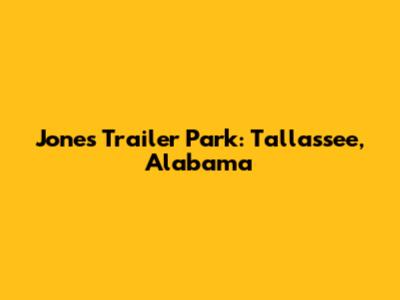 Jones Trailer Park: Tallassee, Alabama