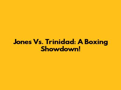 Jones Vs. Trinidad: A Boxing Showdown!
