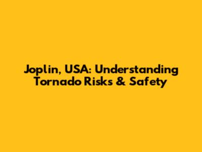Joplin, USA: Understanding Tornado Risks & Safety