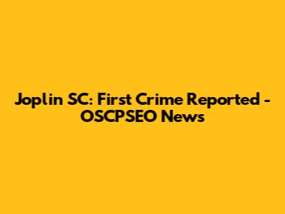 Joplin SC: First Crime Reported - OSCPSEO News