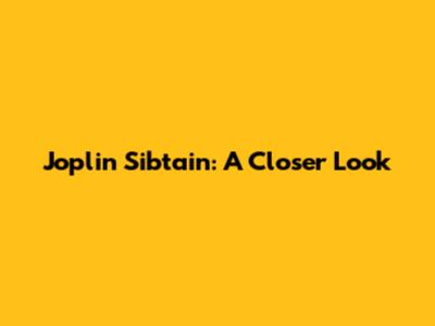 Joplin Sibtain: A Closer Look