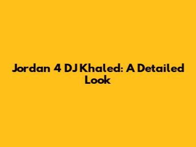 Jordan 4 DJ Khaled: A Detailed Look