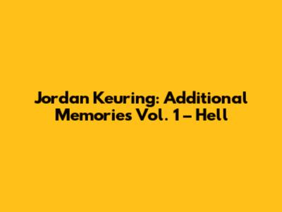 Jordan Keuring: Additional Memories Vol. 1 – Hell