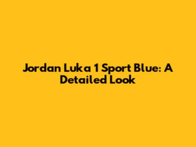 Jordan Luka 1 Sport Blue: A Detailed Look