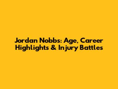 Jordan Nobbs: Age, Career Highlights & Injury Battles