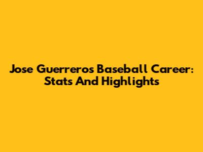 Jose Guerrero's Baseball Career: Stats And Highlights