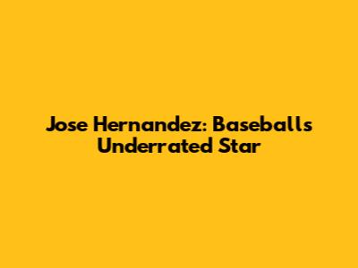 Jose Hernandez: Baseball's Underrated Star