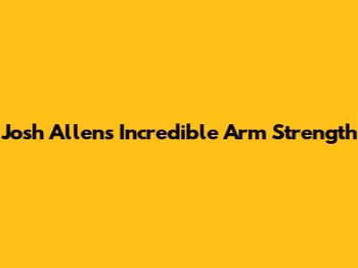 Josh Allen's Incredible Arm Strength