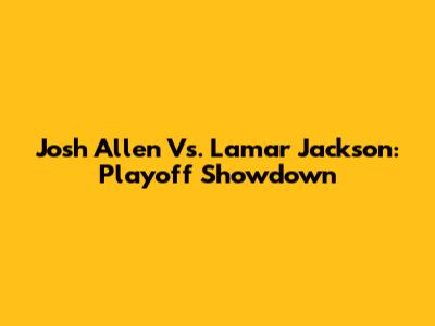 Josh Allen Vs. Lamar Jackson: Playoff Showdown