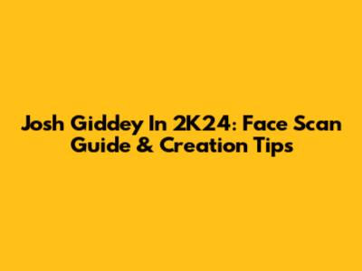Josh Giddey In 2K24: Face Scan Guide & Creation Tips