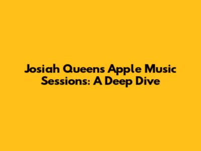 Josiah Queen's Apple Music Sessions: A Deep Dive