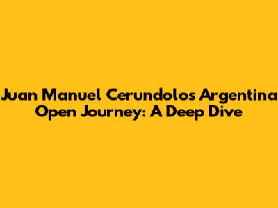 Juan Manuel Cerundolo's Argentina Open Journey: A Deep Dive
