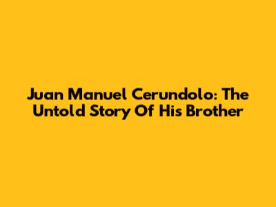 Juan Manuel Cerundolo: The Untold Story Of His Brother