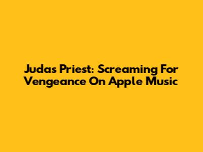 Judas Priest: Screaming For Vengeance On Apple Music