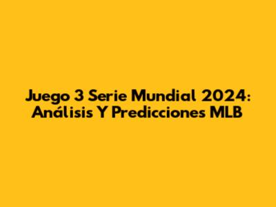 Juego 3 Serie Mundial 2024: Análisis Y Predicciones MLB