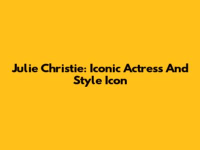 Julie Christie: Iconic Actress And Style Icon
