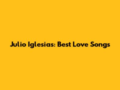 Julio Iglesias: Best Love Songs