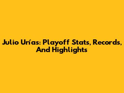 Julio Urías: Playoff Stats, Records, And Highlights