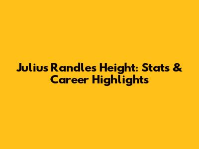 Julius Randle's Height: Stats & Career Highlights