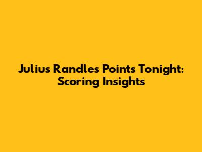 Julius Randle's Points Tonight: Scoring Insights