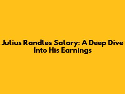 Julius Randle's Salary: A Deep Dive Into His Earnings